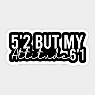 5'2 But My Attitude 6'1 Sticker